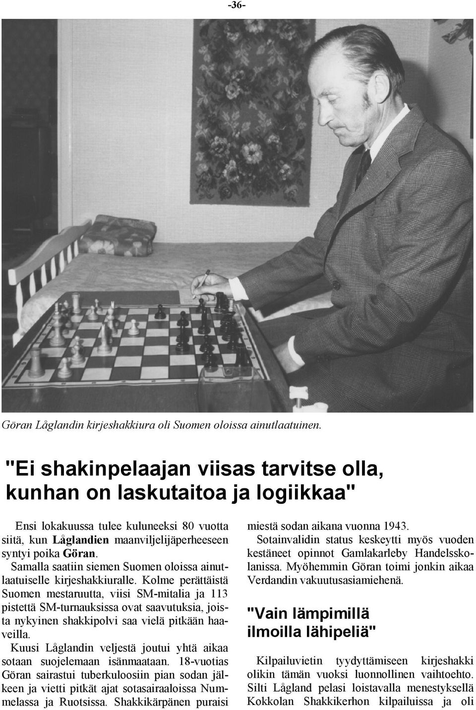 Samalla saatiin siemen Suomen oloissa ainutlaatuiselle kirjeshakkiuralle.