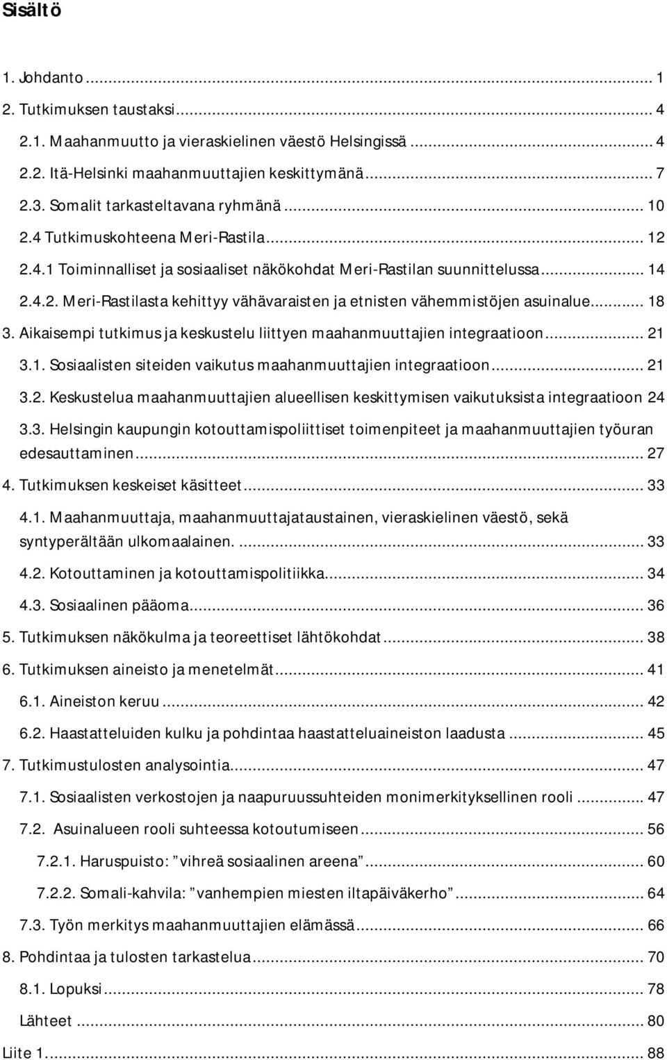 .. 18 3. Aikaisempi tutkimus ja keskustelu liittyen maahanmuuttajien integraatioon... 21 3.1. Sosiaalisten siteiden vaikutus maahanmuuttajien integraatioon... 21 3.2. Keskustelua maahanmuuttajien alueellisen keskittymisen vaikutuksista integraatioon 24 3.