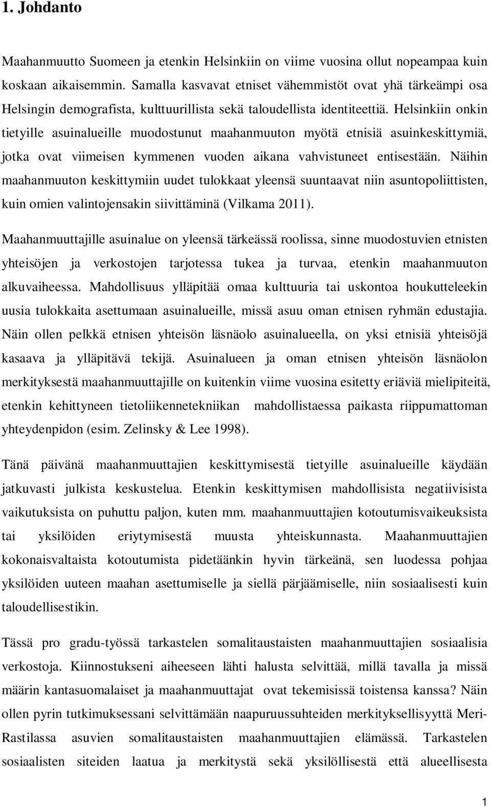 Helsinkiin onkin tietyille asuinalueille muodostunut maahanmuuton myötä etnisiä asuinkeskittymiä, jotka ovat viimeisen kymmenen vuoden aikana vahvistuneet entisestään.