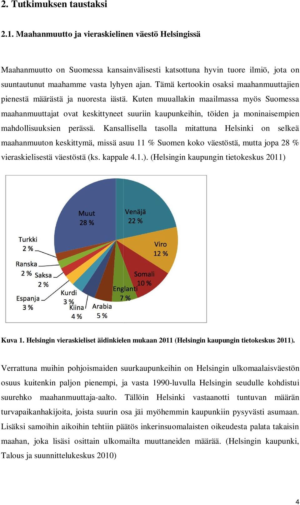 Kuten muuallakin maailmassa myös Suomessa maahanmuuttajat ovat keskittyneet suuriin kaupunkeihin, töiden ja moninaisempien mahdollisuuksien perässä.