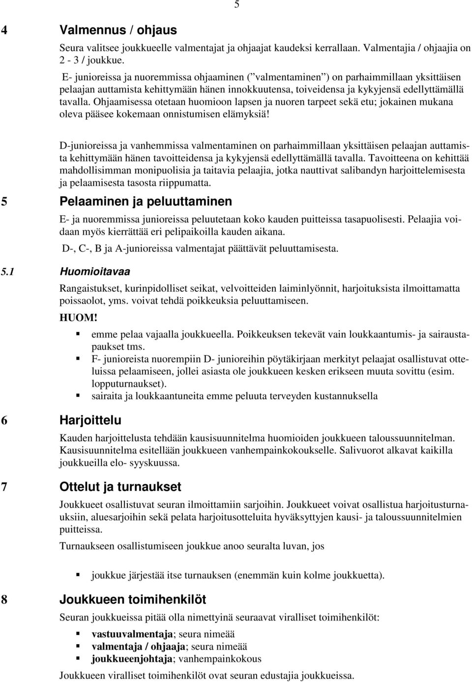 Ohjaamisessa otetaan huomioon lapsen ja nuoren tarpeet sekä etu; jokainen mukana oleva pääsee kokemaan onnistumisen elämyksiä!