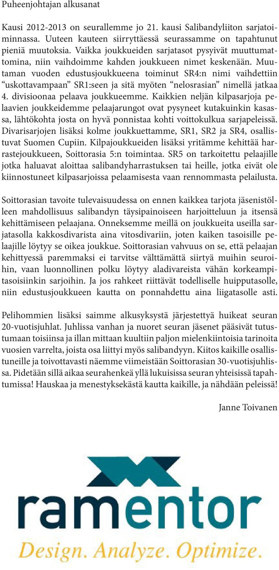 Muutaman vuoden edustusjoukkueena toiminut SR4:n nimi vaihdettiin uskottavampaan SR1:seen ja sitä myöten nelosrasian nimellä jatkaa 4. divisioonaa pelaava joukkueemme.