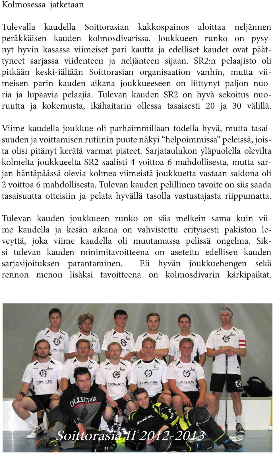 SR2:n pelaajisto oli pitkään keski-iältään Soittorasian organisaation vanhin, mutta viimeisen parin kauden aikana joukkueeseen on liittynyt paljon nuoria ja lupaavia pelaajia.