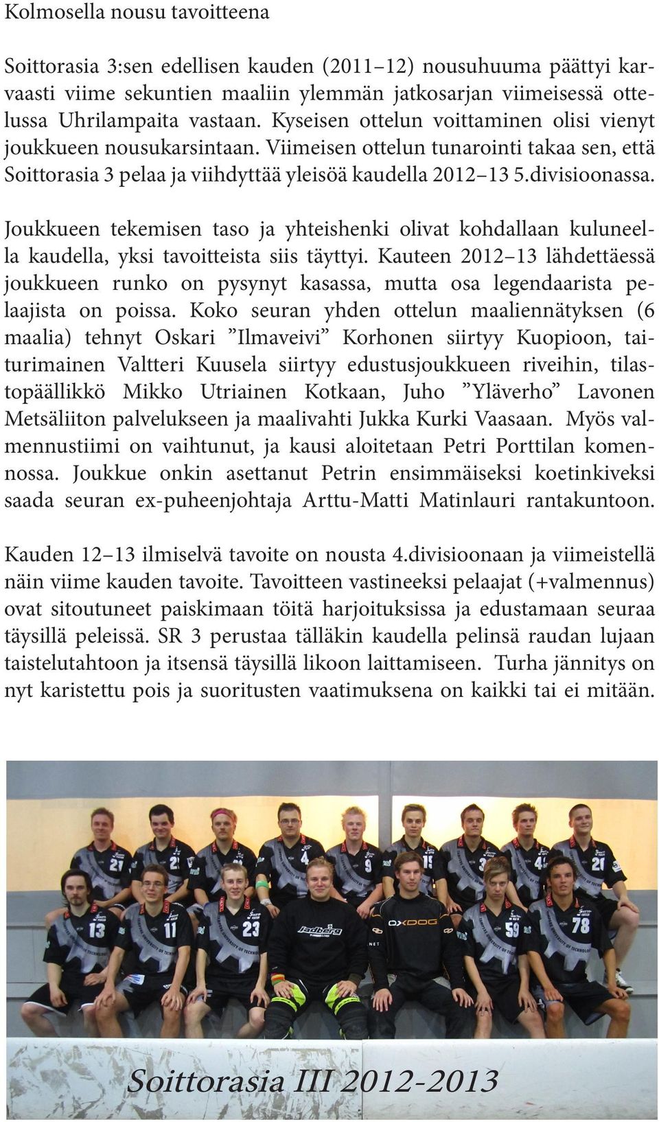 Joukkueen tekemisen taso ja yhteishenki olivat kohdallaan kuluneella kaudella, yksi tavoitteista siis täyttyi.