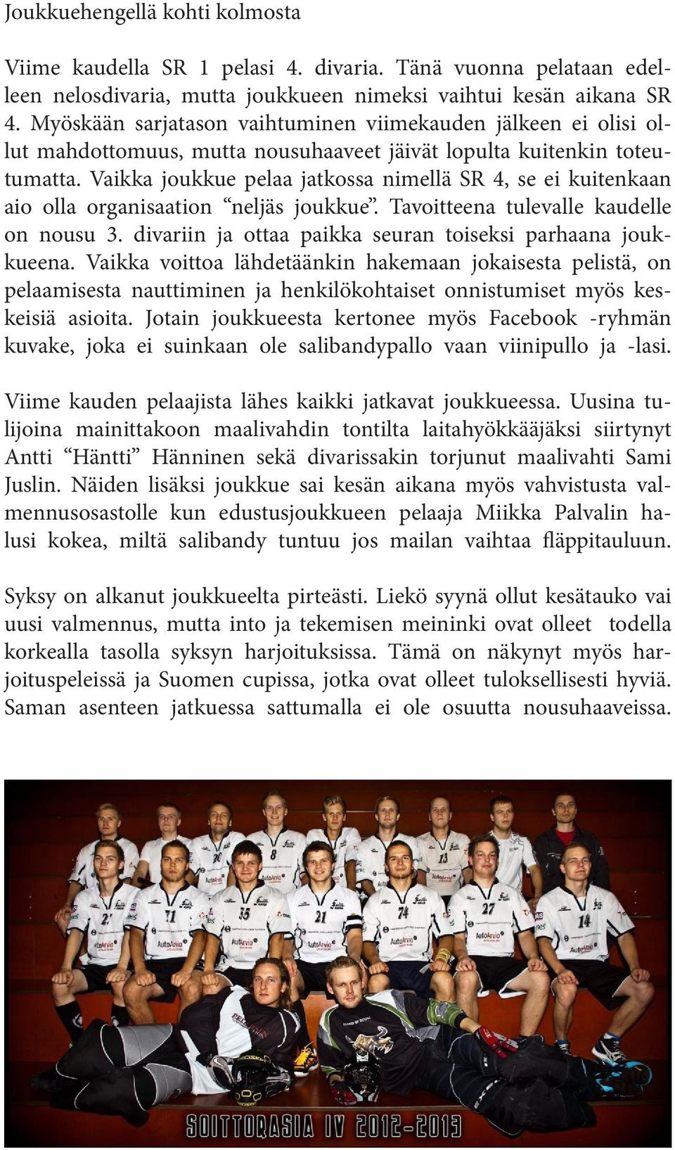 Vaikka joukkue pelaa jatkossa nimellä SR 4, se ei kuitenkaan aio olla organisaation neljäs joukkue. Tavoitteena tulevalle kaudelle on nousu 3.