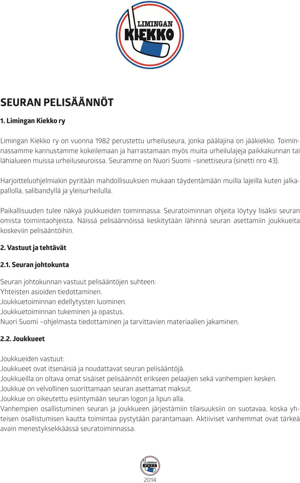 Harjoitteluohjelmiakin pyritään mahdollisuuksien mukaan täydentämään muilla lajeilla kuten jalkapallolla, salibandyllä ja yleisurheilulla. Paikallisuuden tulee näkyä joukkueiden toiminnassa.