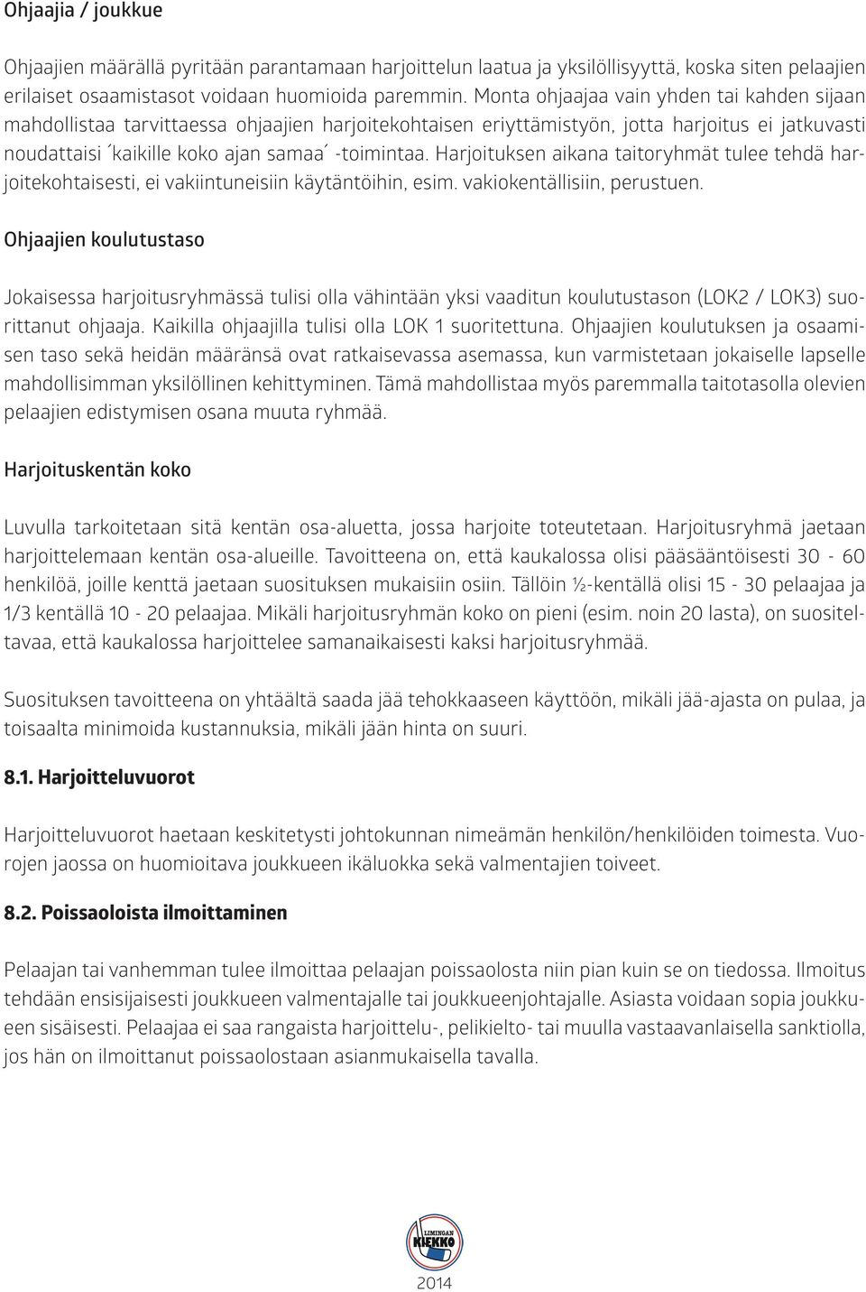 Harjoituksen aikana taitoryhmät tulee tehdä harjoitekohtaisesti, ei vakiintuneisiin käytäntöihin, esim. vakiokentällisiin, perustuen.