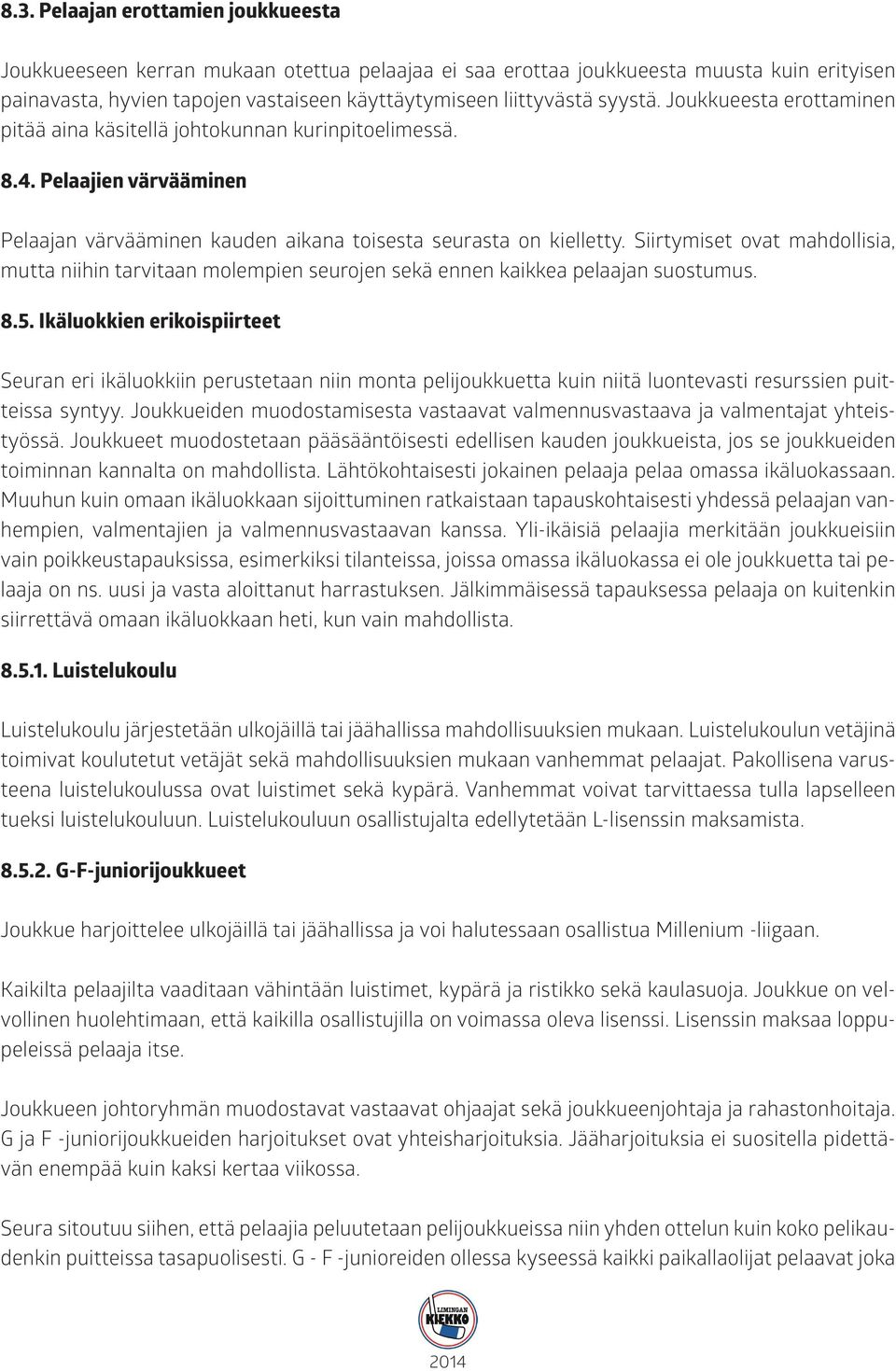 Siirtymiset ovat mahdollisia, mutta niihin tarvitaan molempien seurojen sekä ennen kaikkea pelaajan suostumus. 8.5.