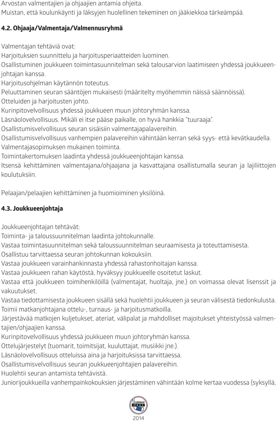 Osallistuminen joukkueen toimintasuunnitelman sekä talousarvion laatimiseen yhdessä joukkueenjohtajan kanssa. Harjoitusohjelman käytännön toteutus.