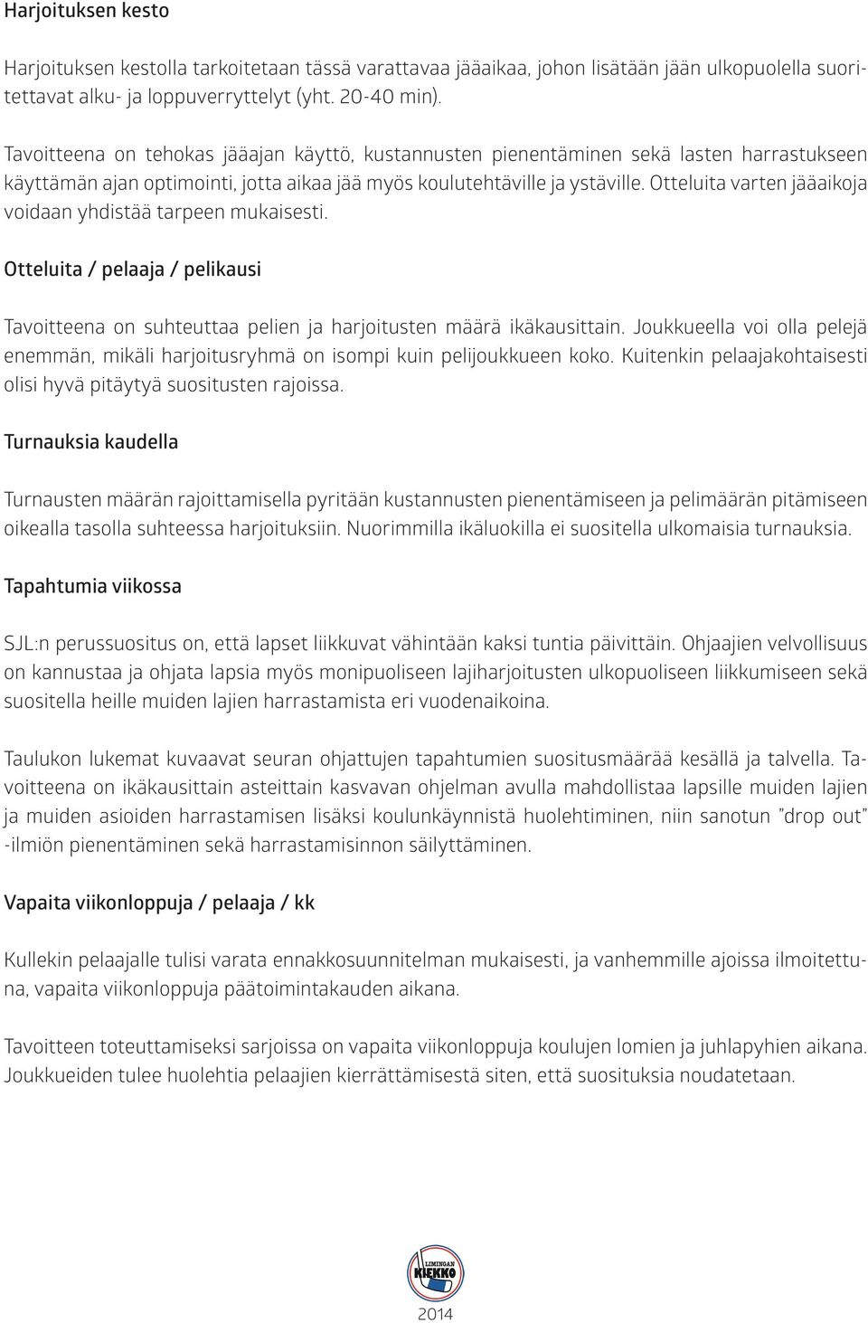 Otteluita varten jääaikoja voidaan yhdistää tarpeen mukaisesti. Otteluita / pelaaja / pelikausi Tavoitteena on suhteuttaa pelien ja harjoitusten määrä ikäkausittain.