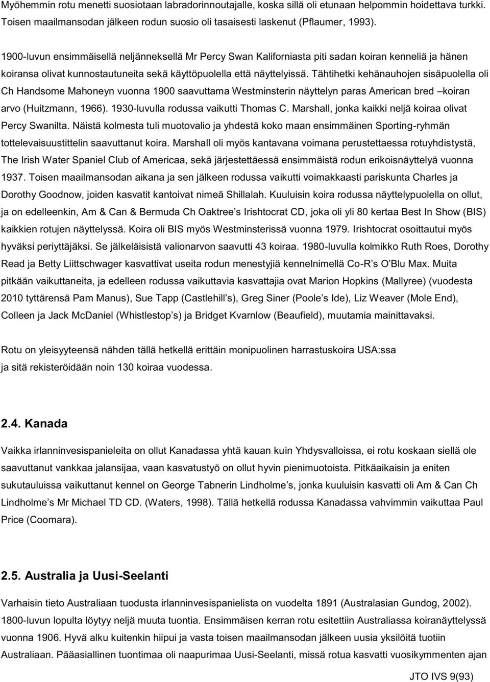 Tähtihetki kehänauhojen sisäpuolella oli Ch Handsome Mahoneyn vuonna 1900 saavuttama Westminsterin näyttelyn paras American bred koiran arvo (Huitzmann, 1966). 1930-luvulla rodussa vaikutti Thomas C.