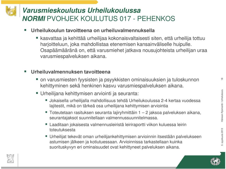 Urheiluvalmennuksen tavoitteena on varusmiesten fyysisten ja psyykkisten ominaisuuksien ja tuloskunnon kehittyminen sekä henkinen kasvu varusmiespalveluksen aikana.