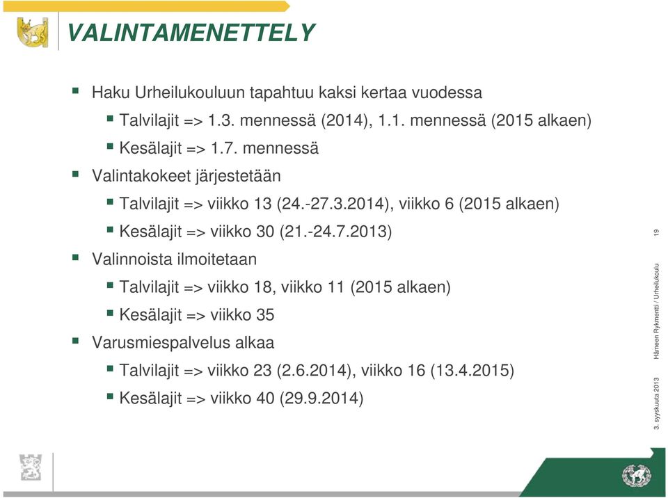 7.2013) Valinnoista ilmoitetaan Talvilajit => viikko 18, viikko 11 (2015 alkaen) Kesälajit => viikko 35 Varusmiespalvelus alkaa