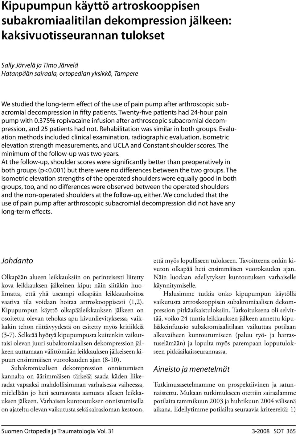 75% ropivacaine infusion after arthroscopic subacromial decompression, and 25 patients had not. Rehabilitation was similar in both groups.