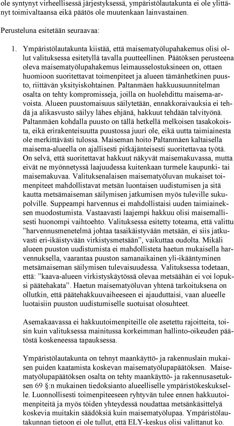 Päätöksen perusteena ole va maisematyölupahakemus leimausselostuksineen on, ottaen huo mi oon suoritettavat toimenpiteet ja alueen tämänhetkinen puusto, riittävän yksityiskohtainen.