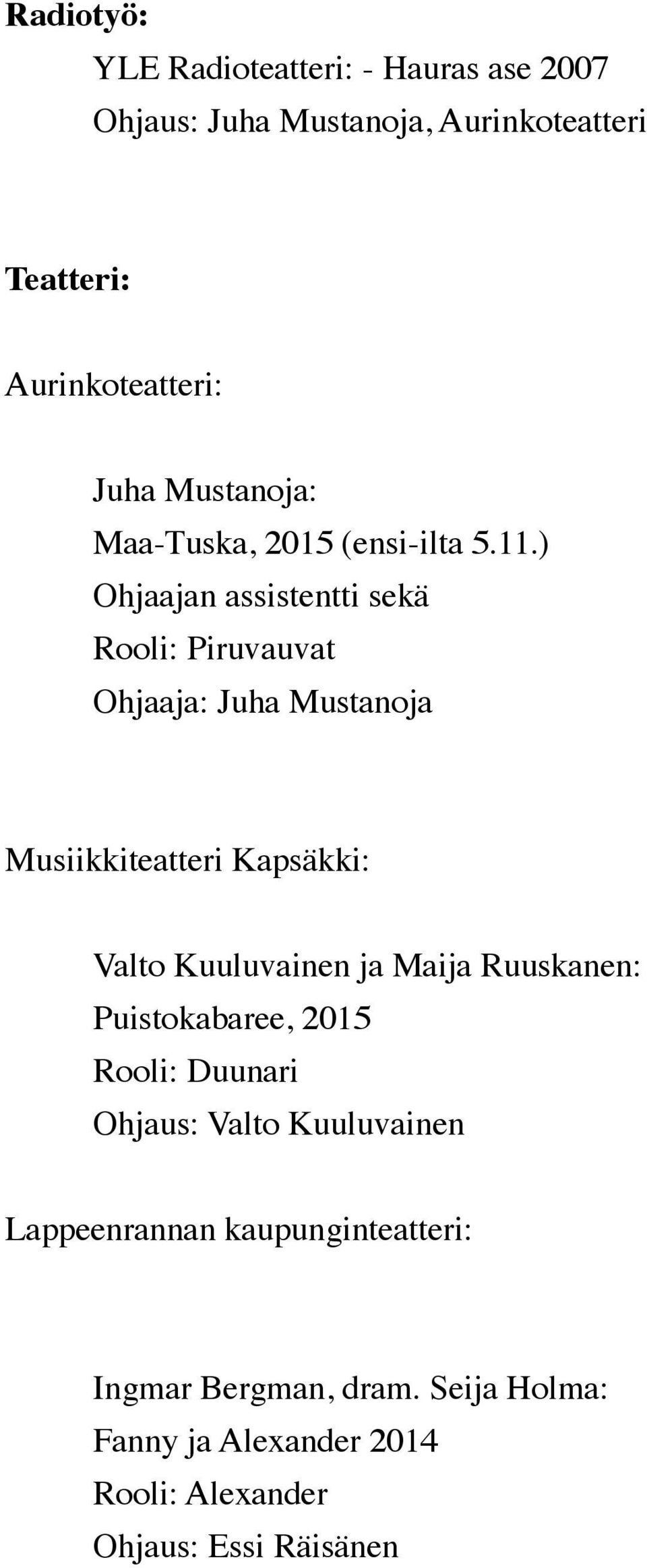 ) Ohjaajan assistentti sekä Rooli: Piruvauvat Ohjaaja: Juha Mustanoja Musiikkiteatteri Kapsäkki: Valto Kuuluvainen ja