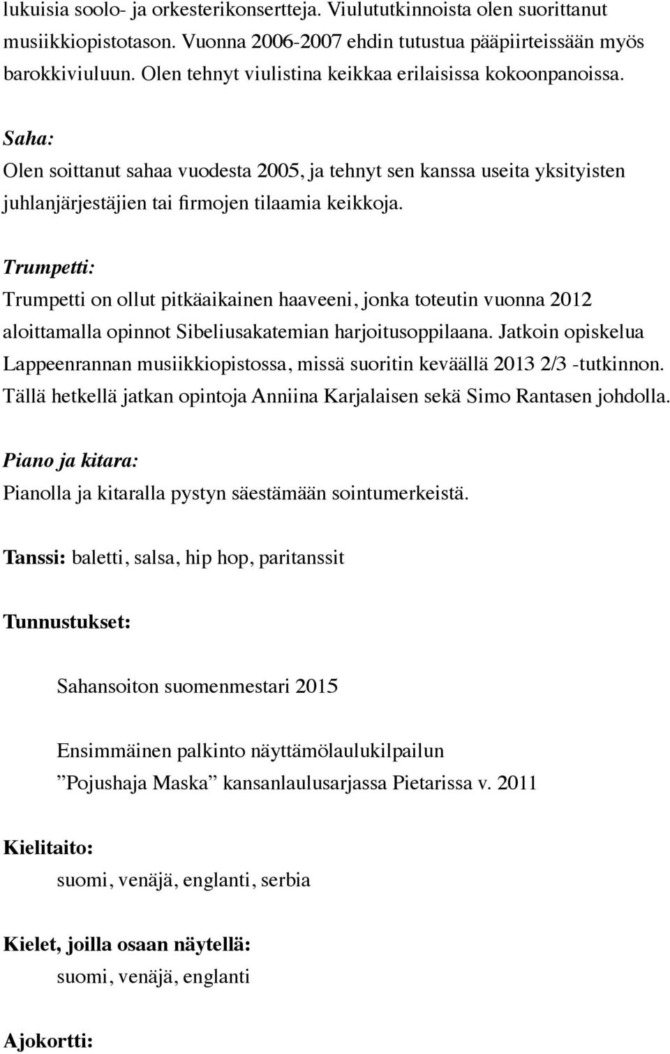 Trumpetti: Trumpetti on ollut pitkäaikainen haaveeni, jonka toteutin vuonna 2012 aloittamalla opinnot Sibeliusakatemian harjoitusoppilaana.