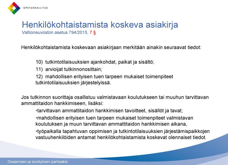 Jos tutkinnon suorittaja osallistuu valmistavaan koulutukseen tai muuhun tarvittavan ammattitaidon hankkimiseen, lisäksi: tarvittavan ammattitaidon hankkimisen tavoitteet, sisällöt ja tavat;