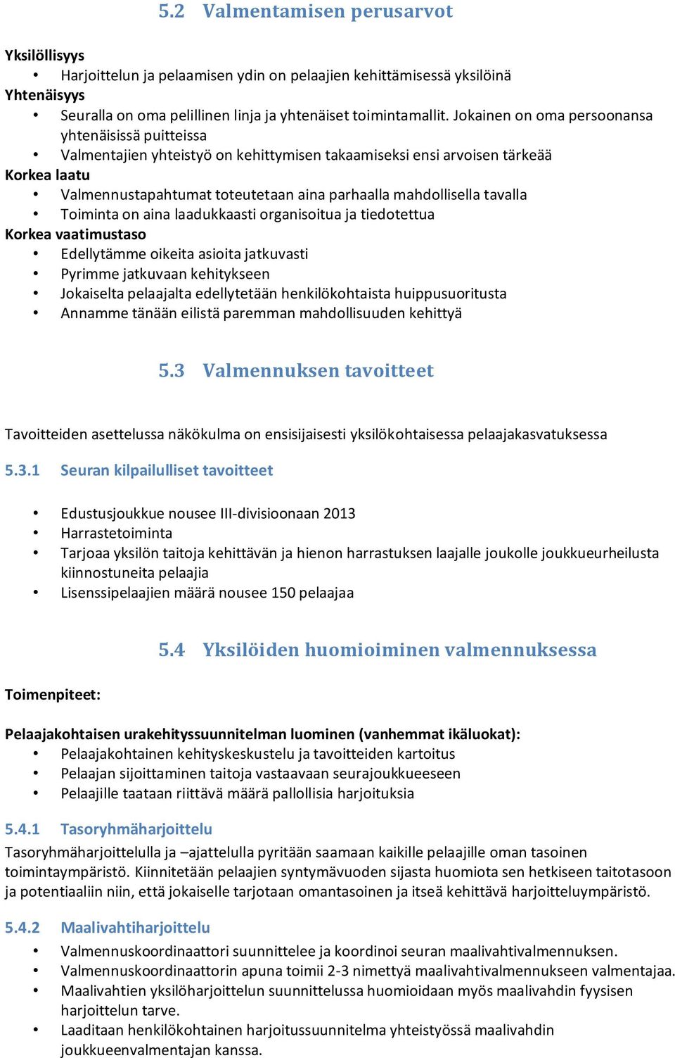 tavalla Toiminta on aina laadukkaasti organisoitua ja tiedotettua Korkea vaatimustaso Edellytämme oikeita asioita jatkuvasti Pyrimme jatkuvaan kehitykseen Jokaiselta pelaajalta edellytetään