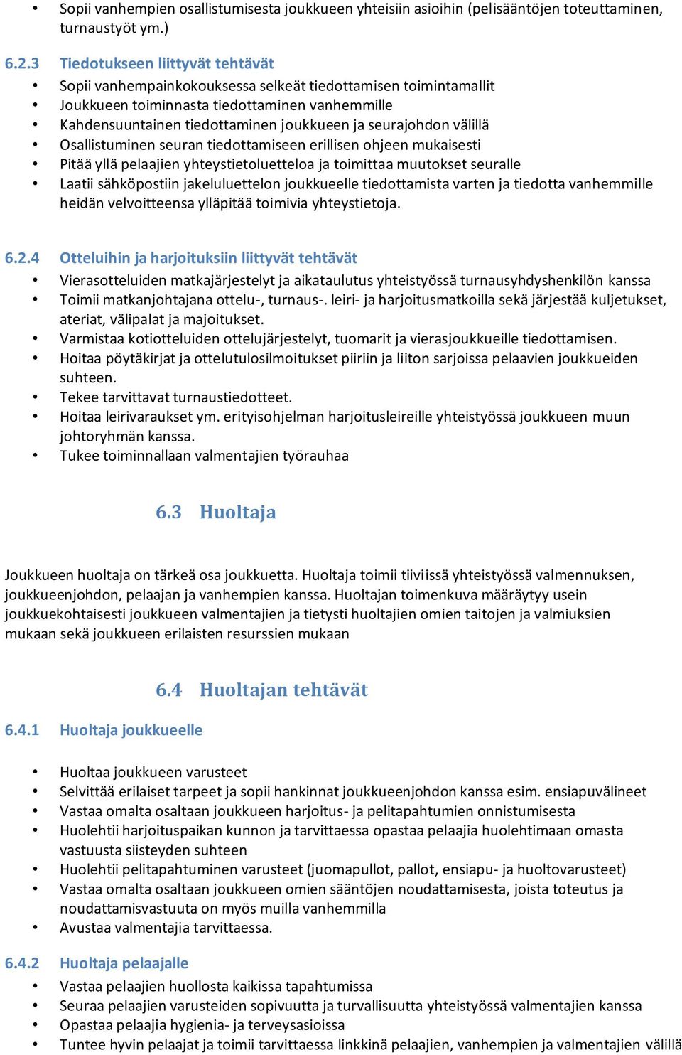 seurajohdon välillä Osallistuminen seuran tiedottamiseen erillisen ohjeen mukaisesti Pitää yllä pelaajien yhteystietoluetteloa ja toimittaa muutokset seuralle Laatii sähköpostiin jakeluluettelon