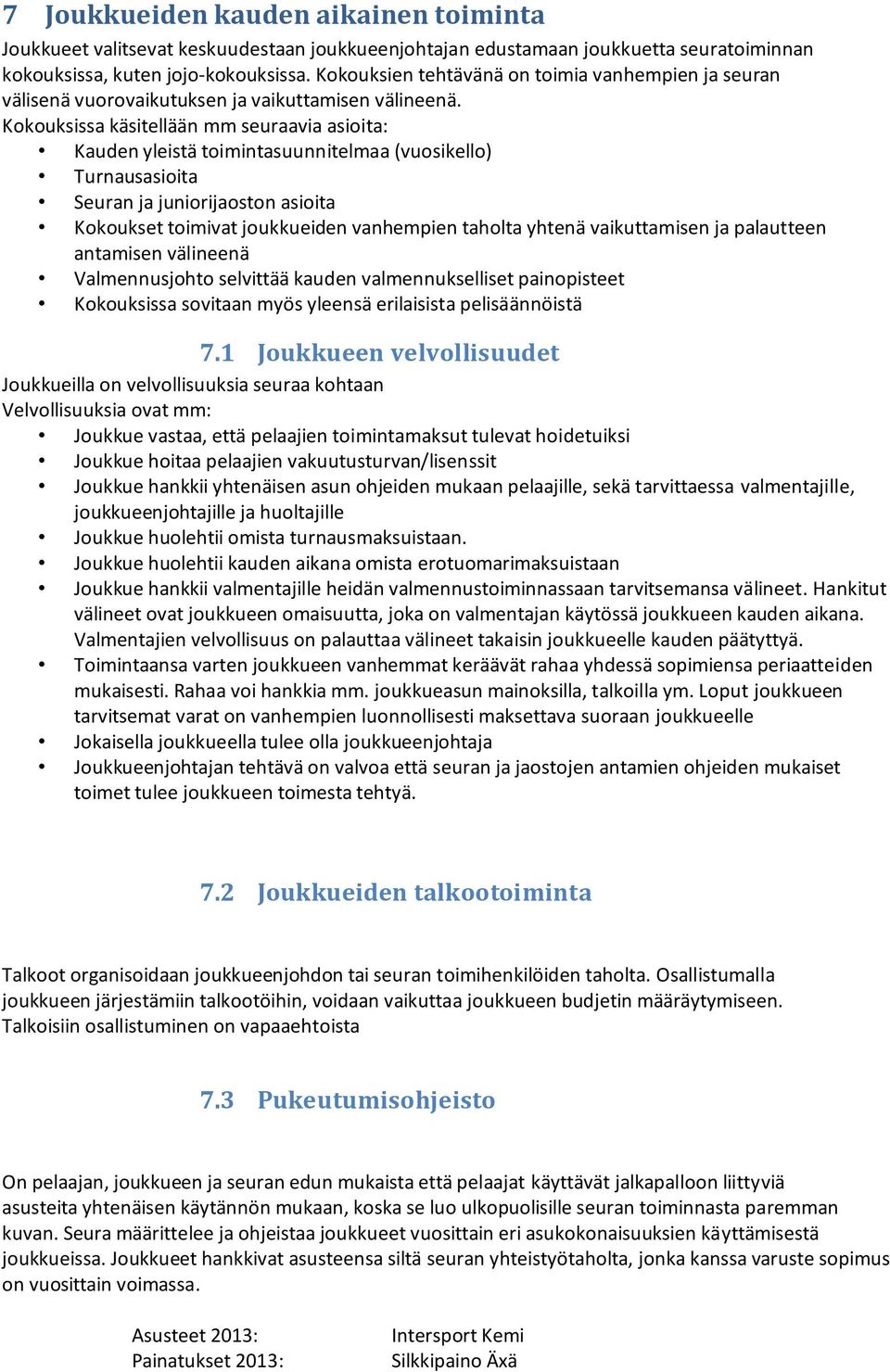 Kokouksissa käsitellään mm seuraavia asioita: Kauden yleistä toimintasuunnitelmaa (vuosikello) Turnausasioita Seuran ja juniorijaoston asioita Kokoukset toimivat joukkueiden vanhempien taholta yhtenä