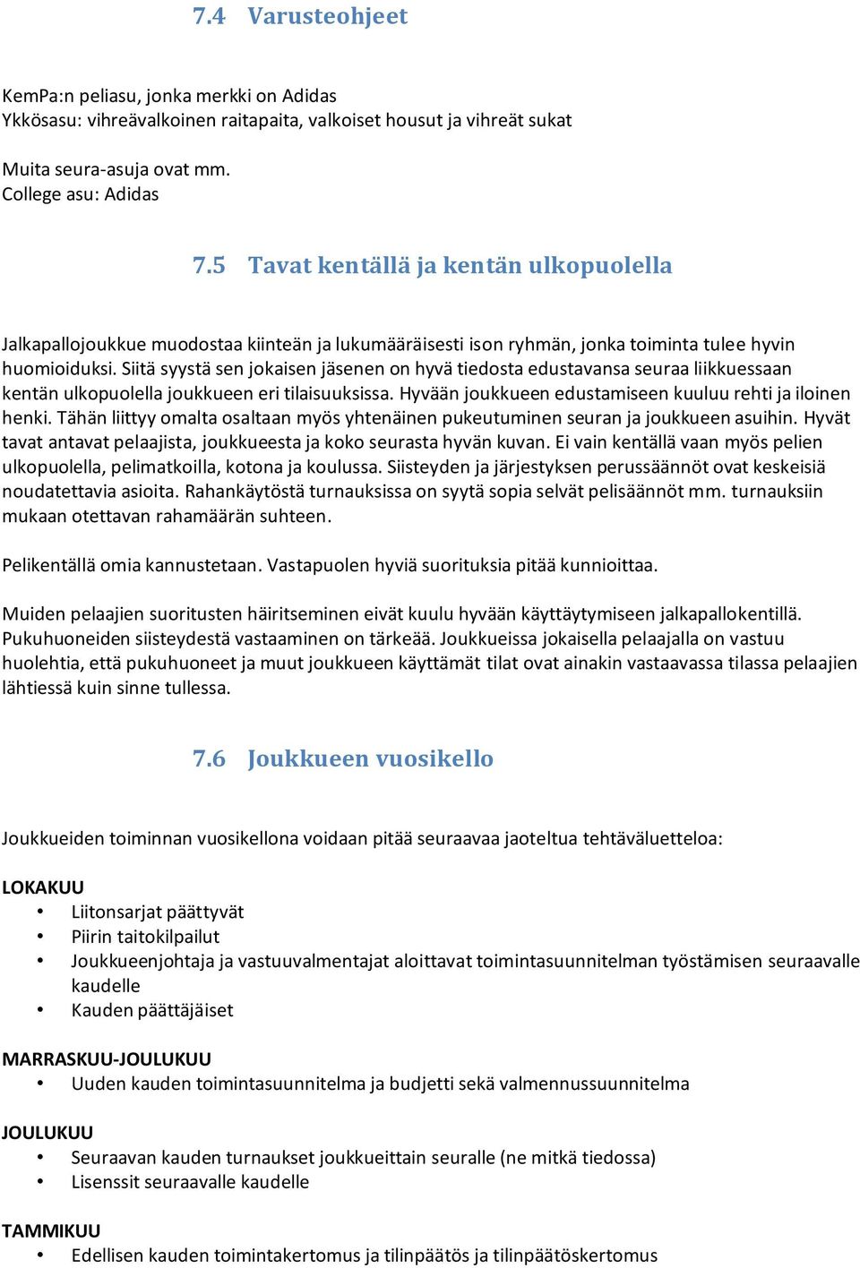 Siitä syystä sen jokaisen jäsenen on hyvä tiedosta edustavansa seuraa liikkuessaan kentän ulkopuolella joukkueen eri tilaisuuksissa. Hyvään joukkueen edustamiseen kuuluu rehti ja iloinen henki.