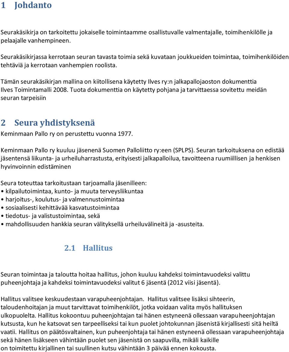 Tämän seurakäsikirjan mallina on kiitollisena käytetty Ilves ry:n jalkapallojaoston dokumenttia Ilves Toimintamalli 2008.