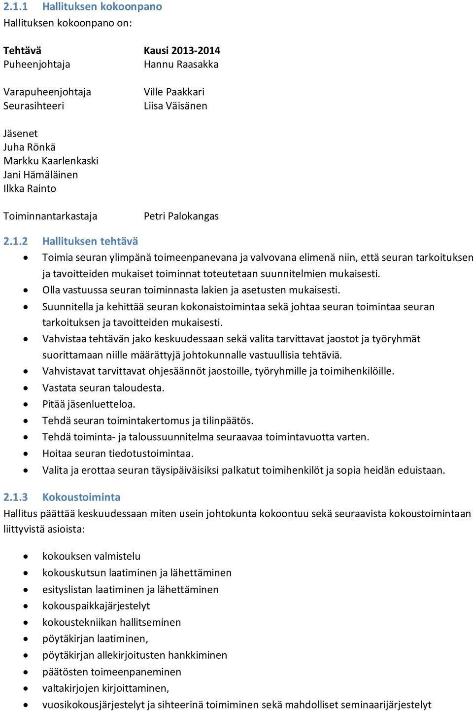 2 Hallituksen tehtävä Toimia seuran ylimpänä toimeenpanevana ja valvovana elimenä niin, että seuran tarkoituksen ja tavoitteiden mukaiset toiminnat toteutetaan suunnitelmien mukaisesti.