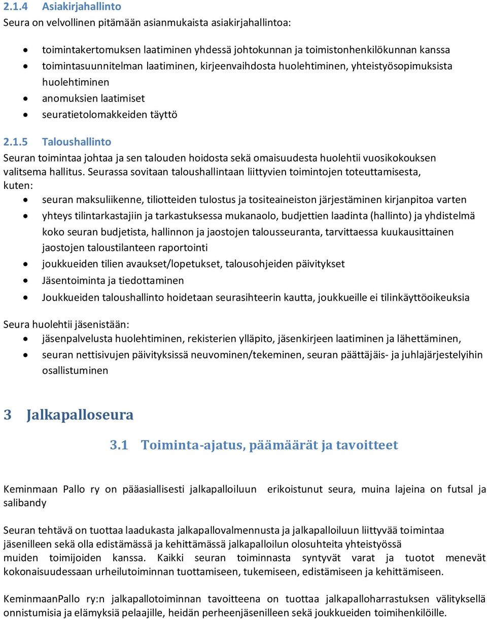 5 Taloushallinto Seuran toimintaa johtaa ja sen talouden hoidosta sekä omaisuudesta huolehtii vuosikokouksen valitsema hallitus.