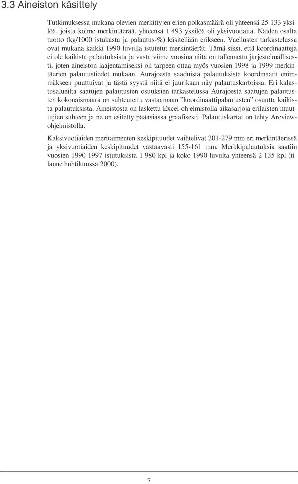 Tämä siksi, että koordinaatteja ei ole kaikista palautuksista ja vasta viime vuosina niitä on tallennettu järjestelmällisesti, joten aineiston laajentamiseksi oli tarpeen ottaa myös vuosien 1998 ja