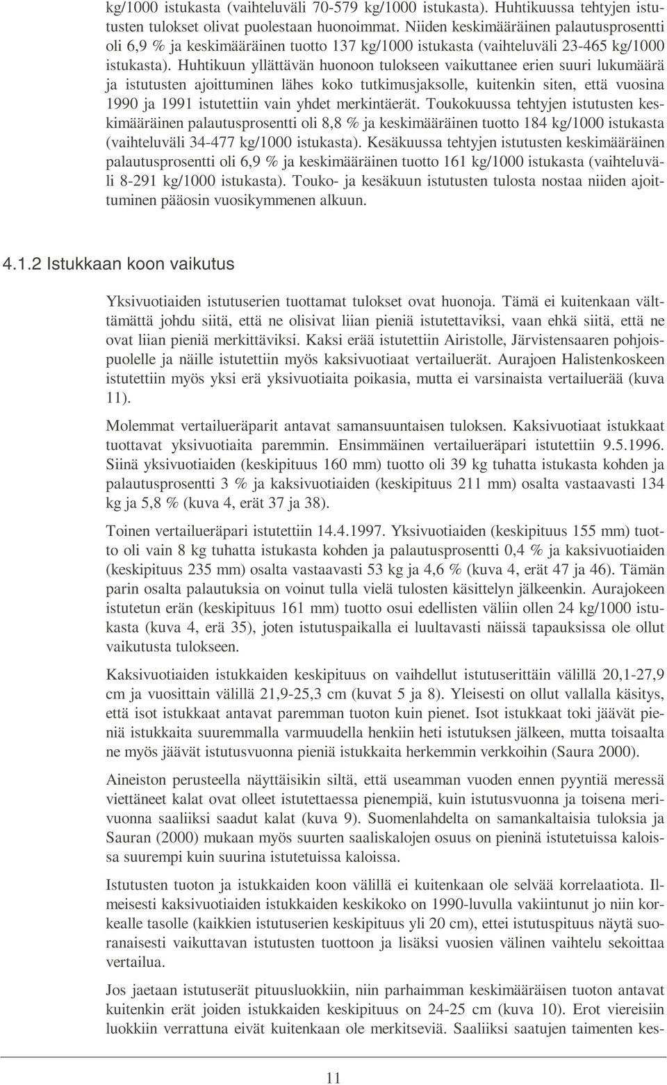 Huhtikuun yllättävän huonoon tulokseen vaikuttanee erien suuri lukumäärä ja istutusten ajoittuminen lähes koko tutkimusjaksolle, kuitenkin siten, että vuosina 199 ja 1991 istutettiin vain yhdet