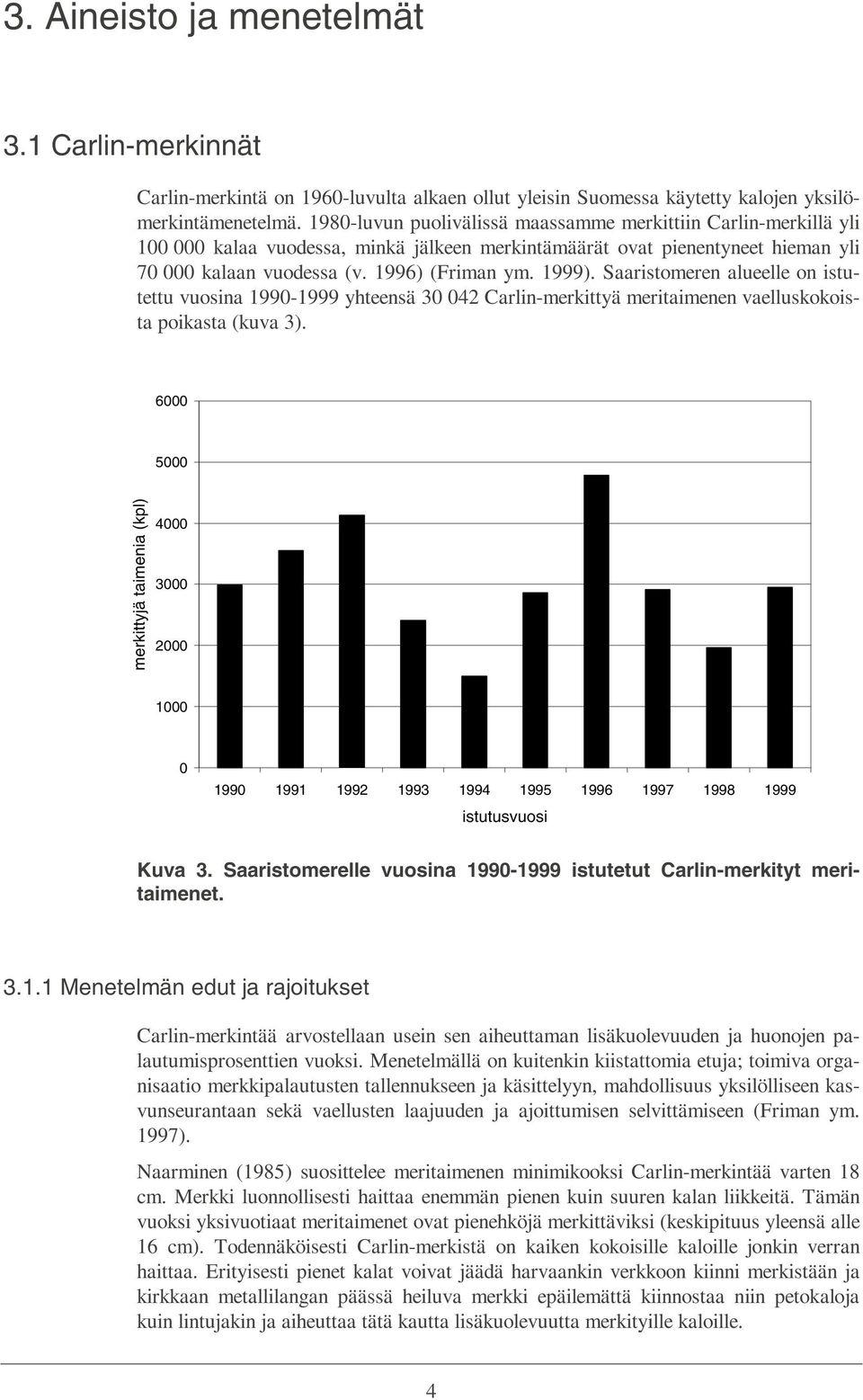 Saaristomeren alueelle on istutettu vuosina 199-1999 yhteensä 3 42 Carlin-merkittyä meritaimenen vaelluskokoista poikasta (kuva 3).