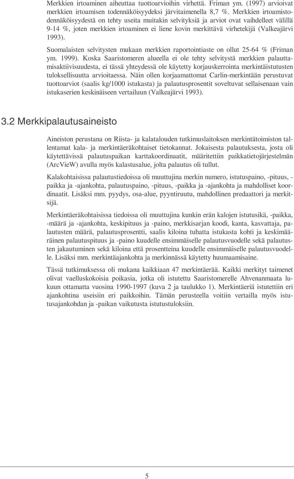 Suomalaisten selvitysten mukaan merkkien raportointiaste on ollut 25-64 % (Friman ym. 1999).