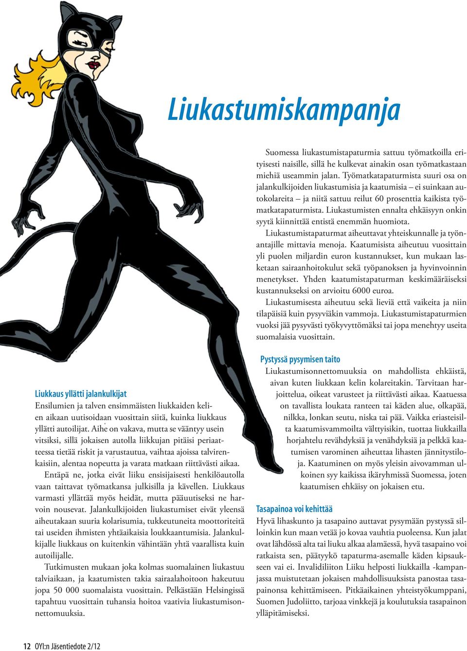 Liukastumisten ennalta ehkäisyyn onkin syytä kiinnittää entistä enemmän huomiota. Liukastumistapaturmat aiheuttavat yhteiskunnalle ja työnantajille mittavia menoja.