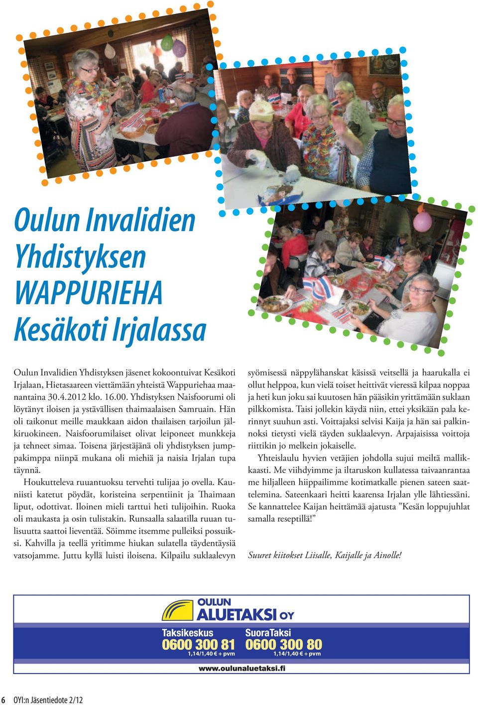 Naisfoorumilaiset olivat leiponeet munkkeja ja tehneet simaa. Toisena järjestäjänä oli yhdistyksen jumppakimppa niinpä mukana oli miehiä ja naisia Irjalan tupa täynnä.