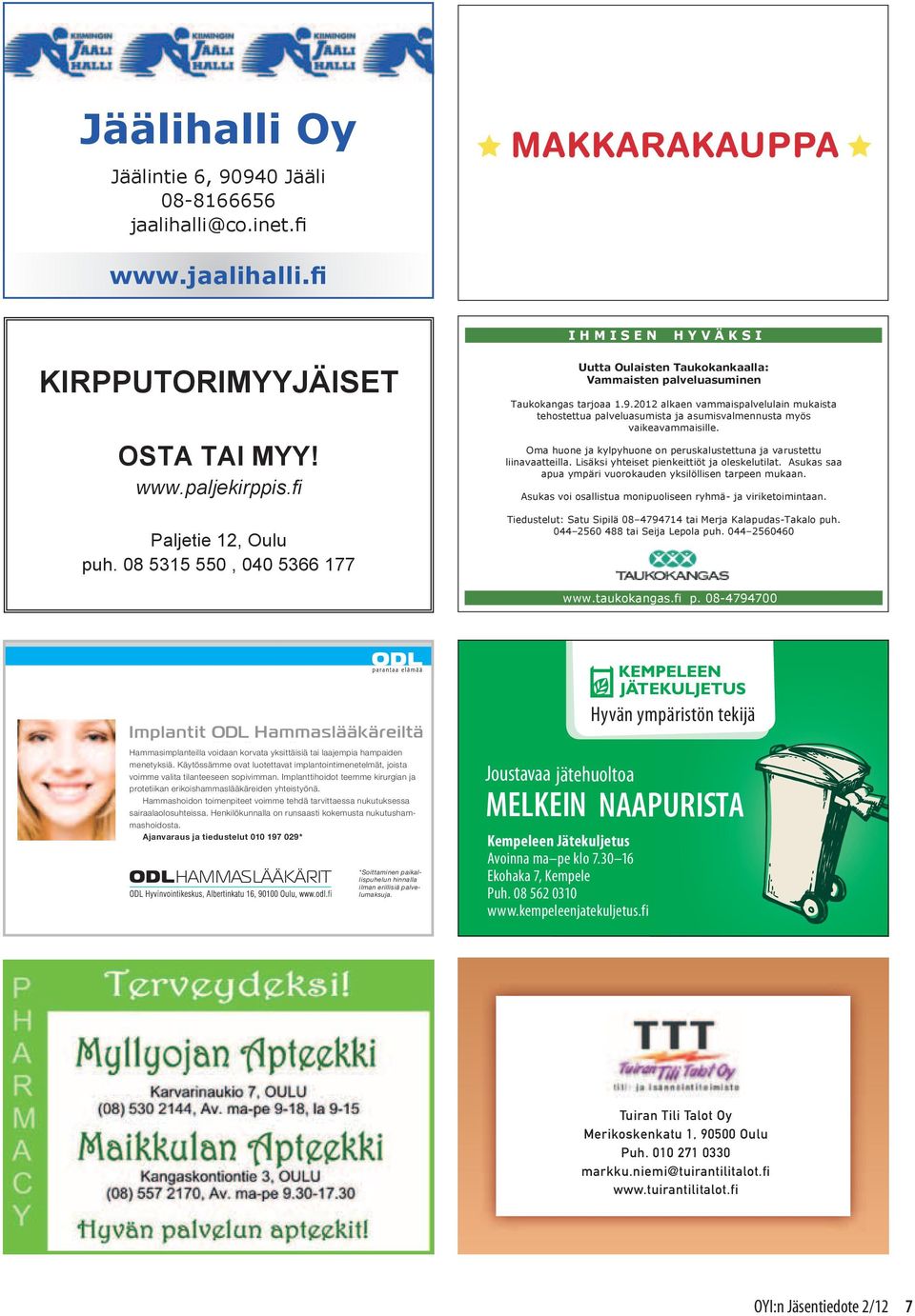 2012 Taukokankaalla: alkaen vammaispalvelulain mukais tehostettua I H M I S Y V Ä K S I I I H Vammaisten M palveluasumista I S E N H Y palveluasuminen V Ä K S ja I asumisvalmennusta I myös