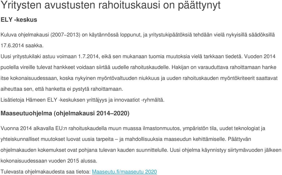 Hakijan on varauduttava rahoittamaan hanke itse kokonaisuudessaan, koska nykyinen myöntövaltuuden niukkuus ja uuden rahoituskauden myöntökriteerit saattavat aiheuttaa sen, että hanketta ei pystytä