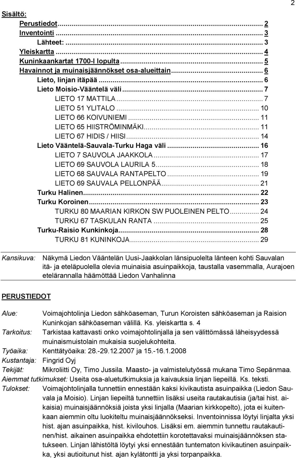 .. 14 Lieto Vääntelä-Sauvala-Turku Haga väli... 16 LIETO 7 SAUVOLA JAAKKOLA... 17 LIETO 69 SAUVOLA LAURILA 5... 18 LIETO 68 SAUVALA RANTAPELTO... 19 LIETO 69 SAUVALA PELLONPÄÄ... 21 Turku Halinen.