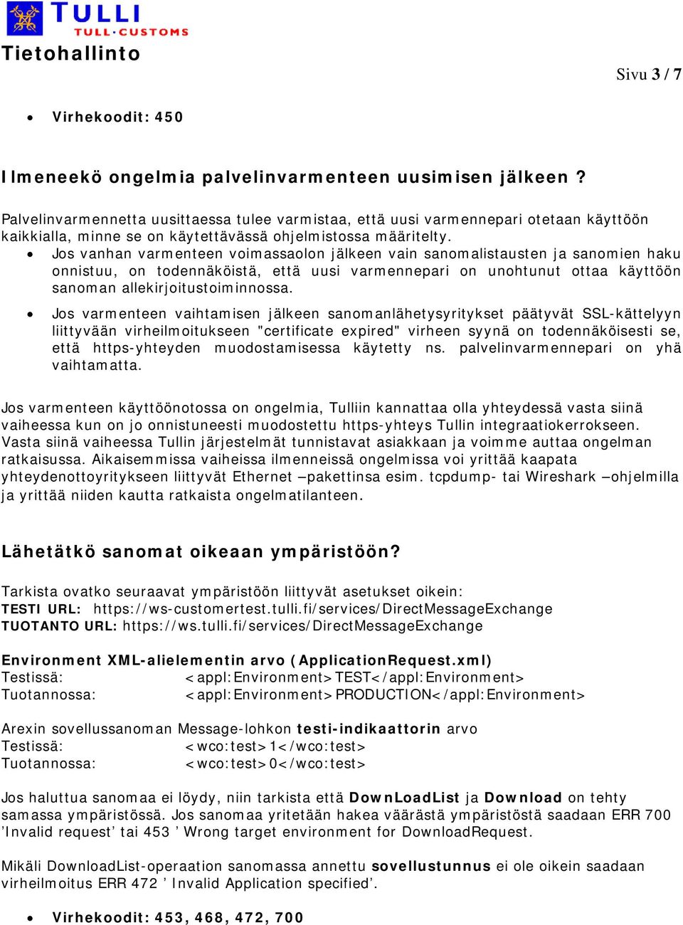 Jos vanhan varmenteen voimassaolon jälkeen vain sanomalistausten ja sanomien haku onnistuu, on todennäköistä, että uusi varmennepari on unohtunut ottaa käyttöön sanoman allekirjoitustoiminnossa.