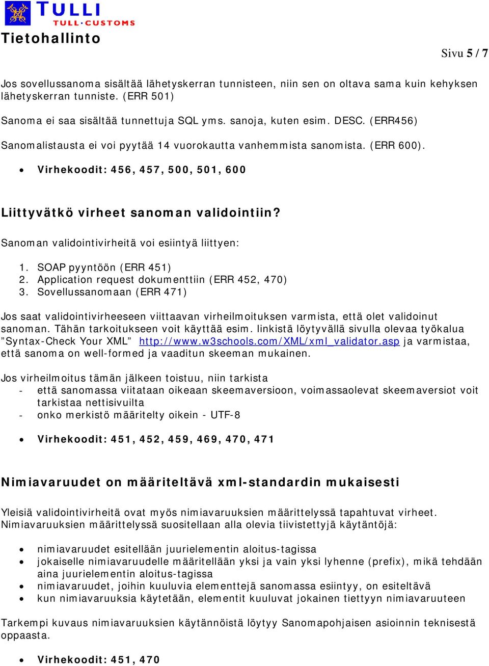 Sanoman validointivirheitä voi esiintyä liittyen: 1. SOAP pyyntöön (ERR 451) 2. Application request dokumenttiin (ERR 452, 470) 3.