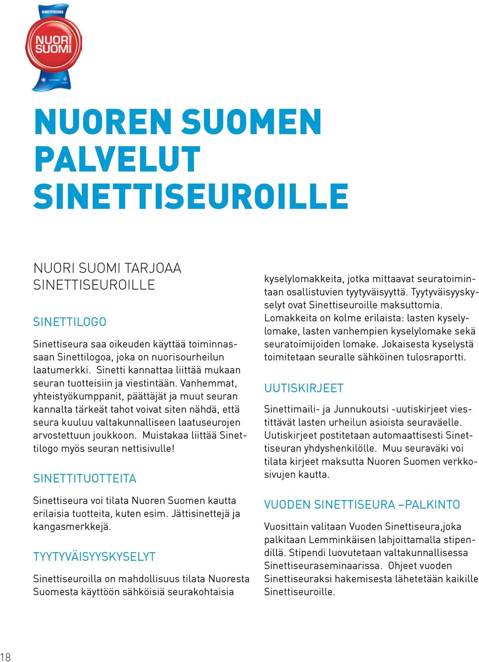 Vanhemmat, yhteistyökumppanit, päättäjät ja muut seuran kannalta tärkeät tahot voivat siten nähdä, että seura kuuluu valtakunnalliseen laatuseurojen arvostettuun joukkoon.