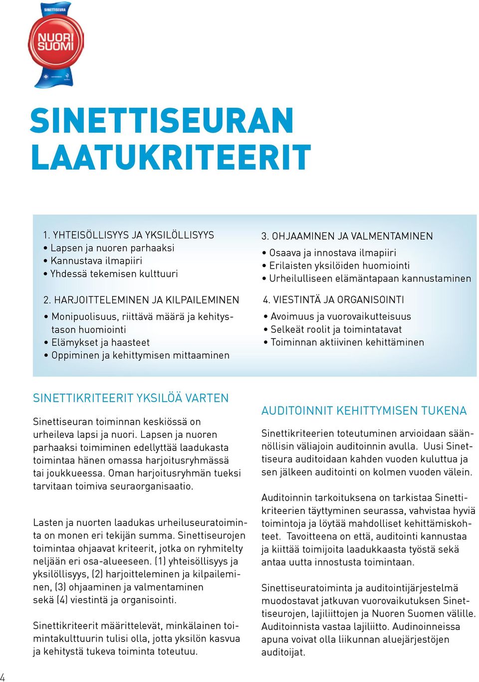 Ohjaaminen ja valmentaminen Osaava ja innostava ilmapiiri Erilaisten yksilöiden huomiointi Urheilulliseen elämäntapaan kannustaminen 4.