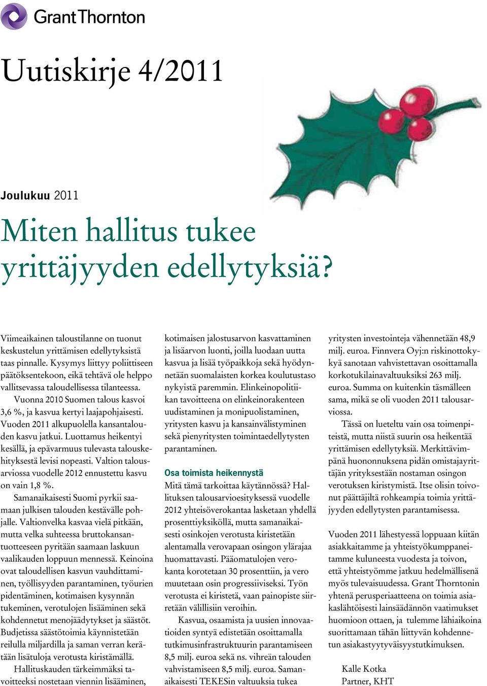 Vuoden 2011 alkupuolella kansantalouden kasvu jatkui. Luottamus heikentyi kesällä, ja epävarmuus tulevasta talouskehityksestä levisi nopeasti.