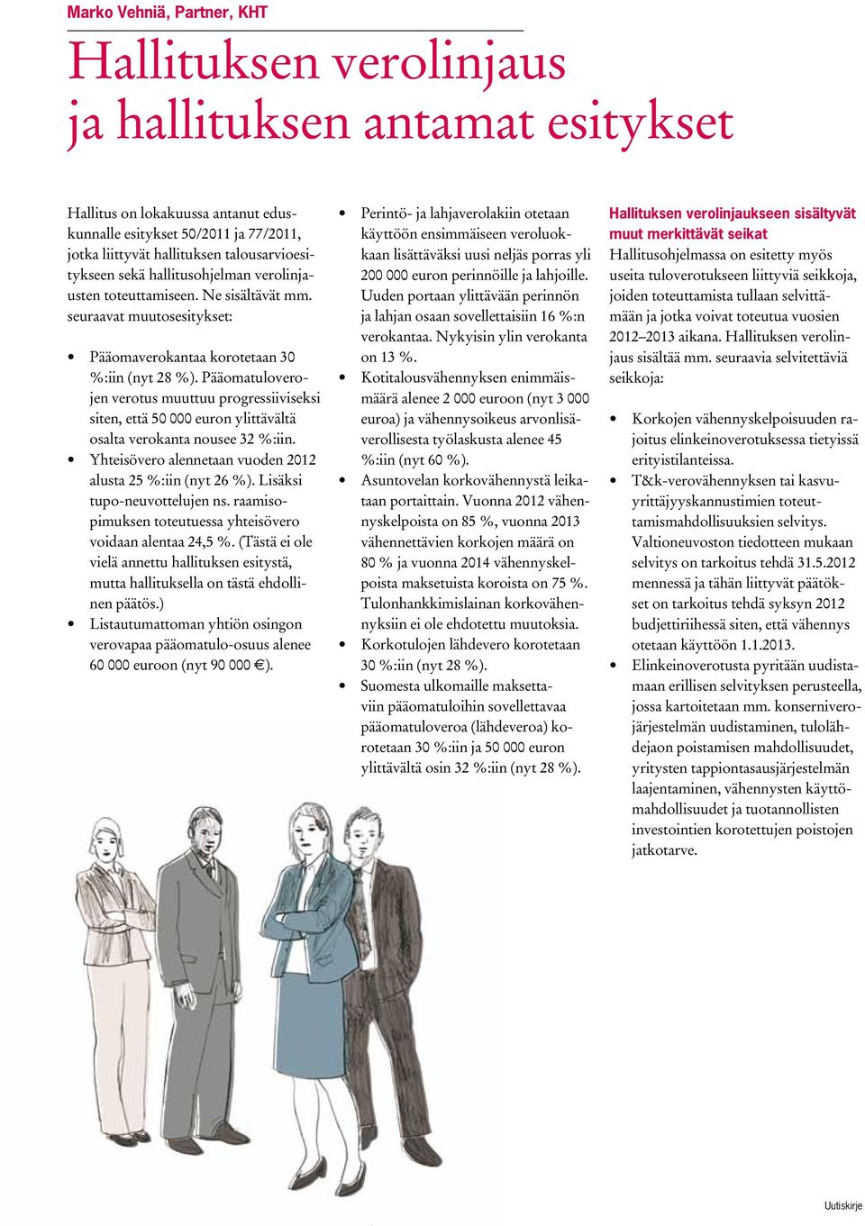 Pääomatuloverojen verotus muuttuu progressiiviseksi siten, että 50 000 euron ylittävältä osalta verokanta nousee 32 %:iin. Yhteisövero alennetaan vuoden 2012 alusta 25 %:iin (nyt 26 %).
