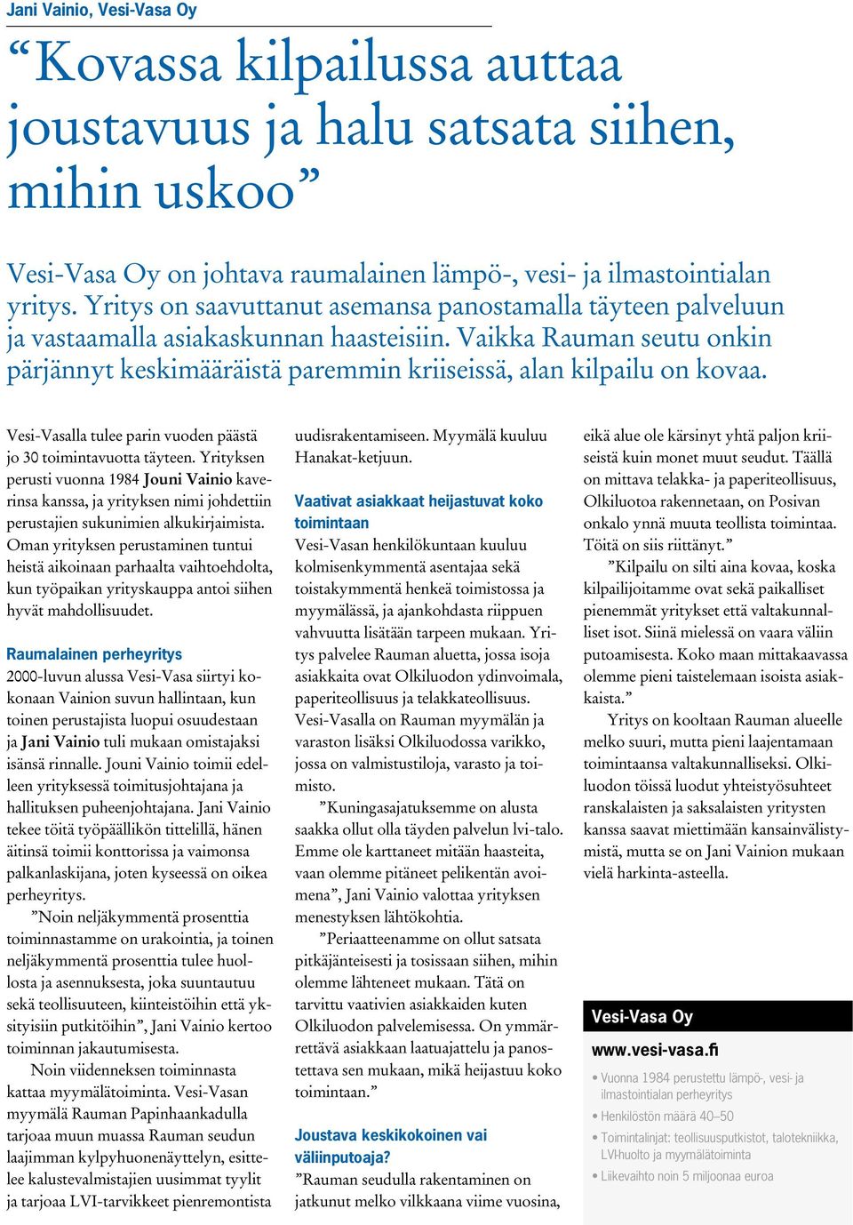 Vesi-Vasalla tulee parin vuoden päästä jo 30 toimintavuotta täyteen. Yrityksen perusti vuonna 1984 Jouni Vainio kaverinsa kanssa, ja yrityksen nimi johdettiin perustajien sukunimien alkukirjaimista.