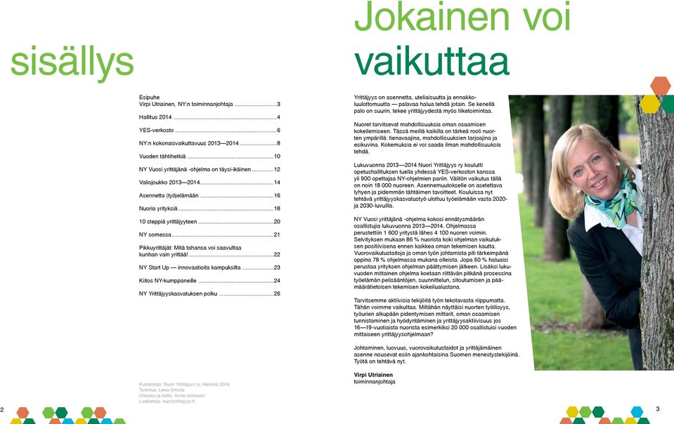 ..21 Pikkuyrittäjät: Mitä tahansa voi saavuttaa kunhan vain yrittää!...22 NY Start Up innovaatioita kampuksilta...23 Kiitos NY-kumppaneille...24 NY Yrittäjyyskasvatuksen polku.