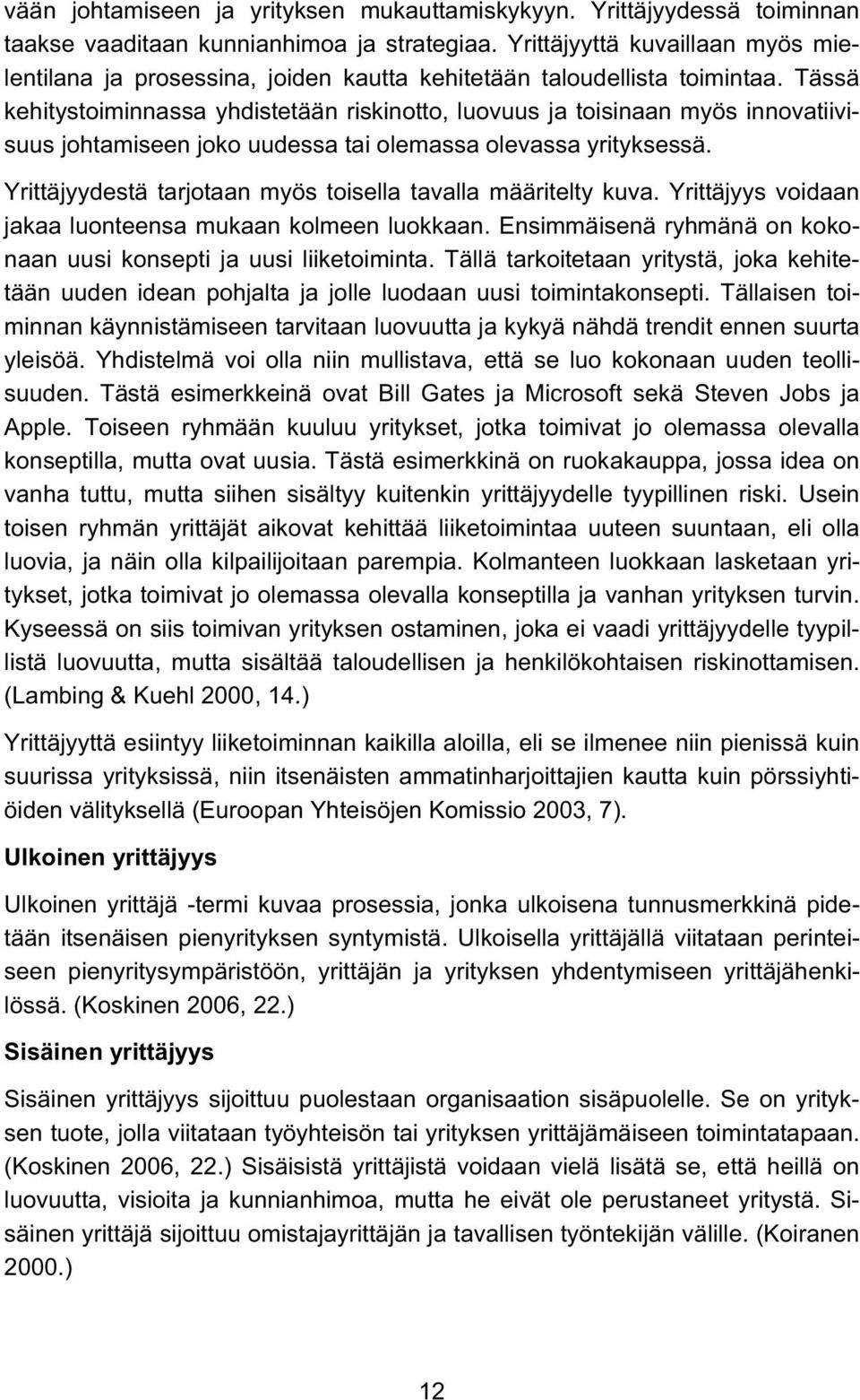 Tässä kehitystoiminnassa yhdistetään riskinotto, luovuus ja toisinaan myös innovatiivisuus johtamiseen joko uudessa tai olemassa olevassa yrityksessä.