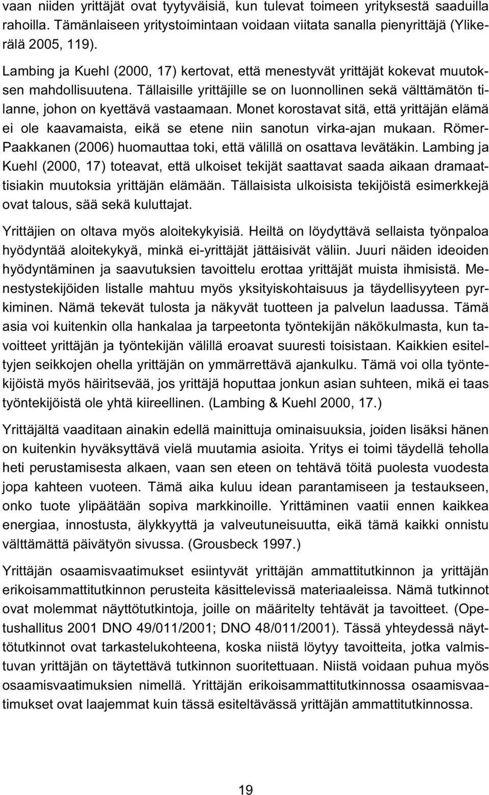 Monet korostavat sitä, että yrittäjän elämä ei ole kaavamaista, eikä se etene niin sanotun virka-ajan mukaan. Römer- Paakkanen (2006) huomauttaa toki, että välillä on osattava levätäkin.