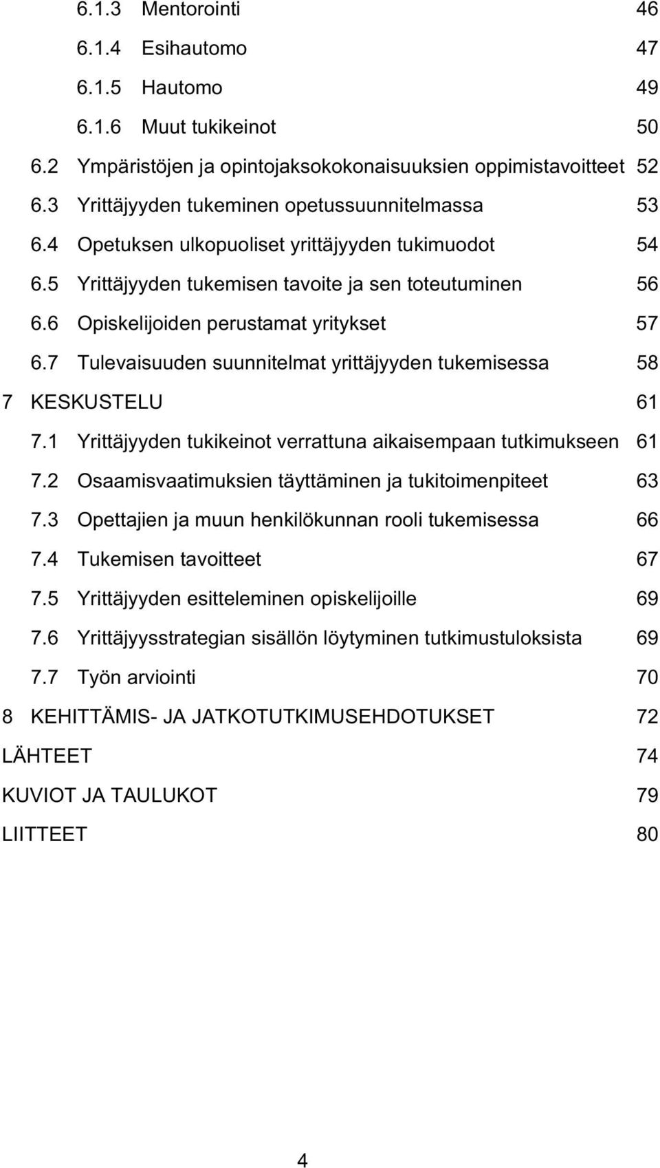 6 Opiskelijoiden perustamat yritykset 57 6.7 Tulevaisuuden suunnitelmat yrittäjyyden tukemisessa 58 7 KESKUSTELU 61 7.1 Yrittäjyyden tukikeinot verrattuna aikaisempaan tutkimukseen 61 7.