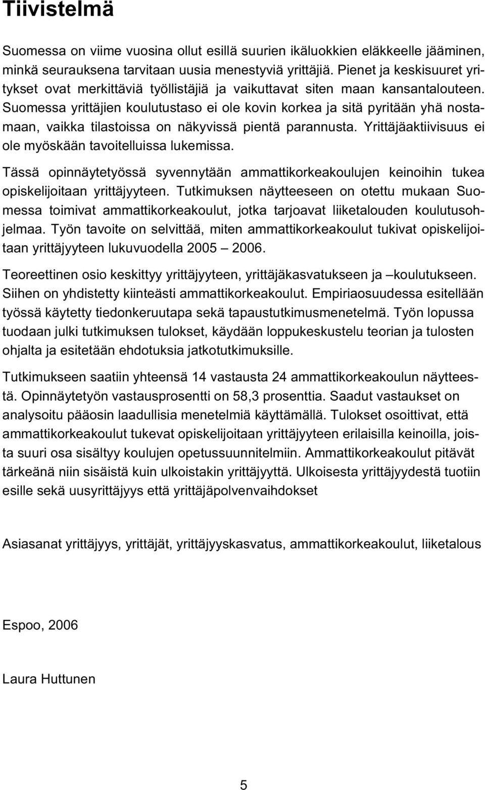 Suomessa yrittäjien koulutustaso ei ole kovin korkea ja sitä pyritään yhä nostamaan, vaikka tilastoissa on näkyvissä pientä parannusta. Yrittäjäaktiivisuus ei ole myöskään tavoitelluissa lukemissa.